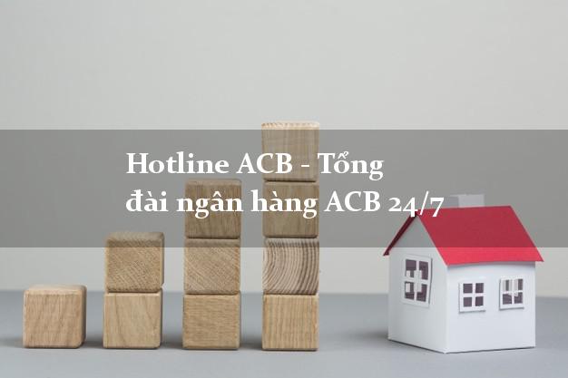 Hotline ACB - Tổng đài ngân hàng ACB 24/7 Hotline ACB - Tổng đài ngân hàng ACB 24/7