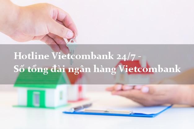 Hotline Vietcombank 24/7 - Số tổng đài ngân hàng Vietcombank Hotline Vietcombank 24/7 - Số tổng đài ngân hàng Vietcombank