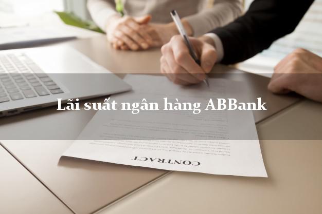 Lãi suất ngân hàng ABBank hôm nay Lãi suất ngân hàng ABBank