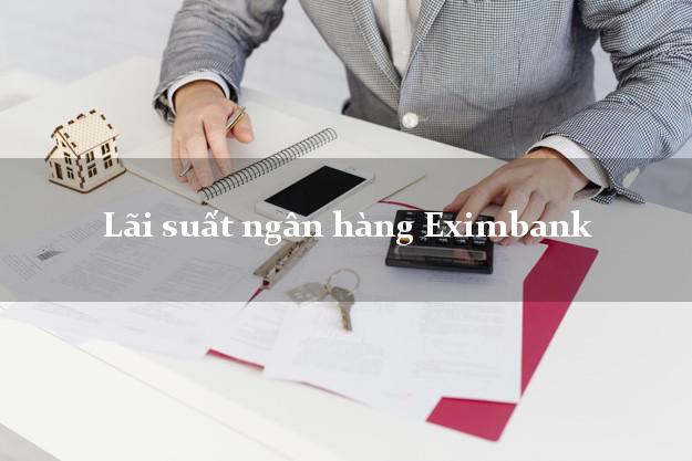 Lãi suất ngân hàng Eximbank mới nhất Lãi suất ngân hàng Eximbank