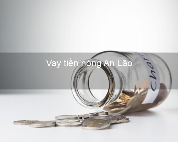 Vay tiền nóng An Lão Bình Định Vay tiền nóng An Lão Bình Định