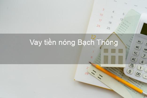 Vay tiền nóng Bạch Thông Bắc Kạn Vay tiền nóng Bạch Thông Bắc Kạn