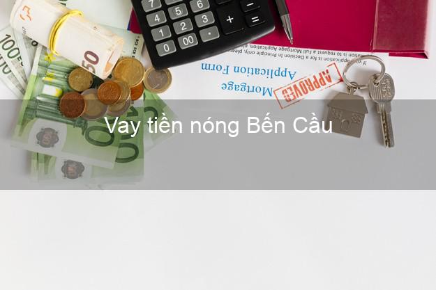 Vay tiền nóng Bến Cầu Tây Ninh Vay tiền nóng Bến Cầu Tây Ninh