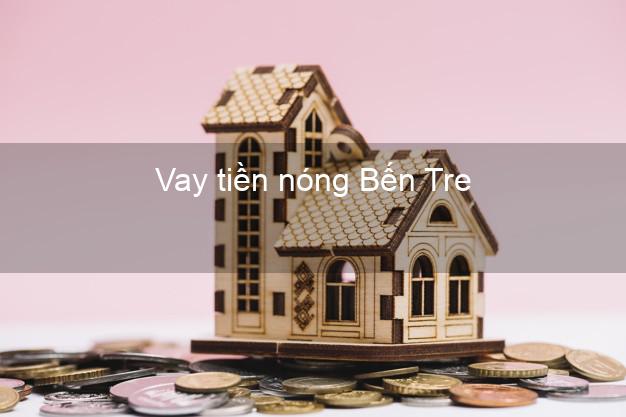 Vay tiền nóng Bến Tre Vay tiền nóng Bến Tre