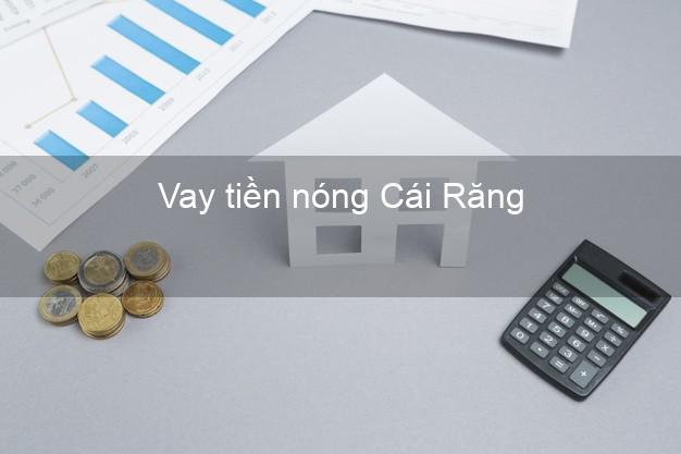 Vay tiền nóng Cái Răng Cần Thơ Vay tiền nóng Cái Răng Cần Thơ