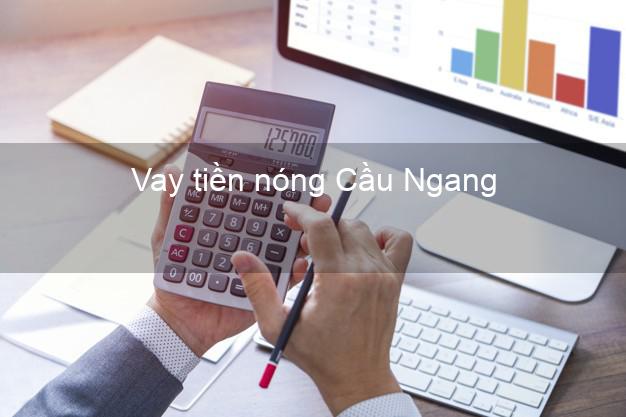 Vay tiền nóng Cầu Ngang Trà Vinh Vay tiền nóng Cầu Ngang Trà Vinh