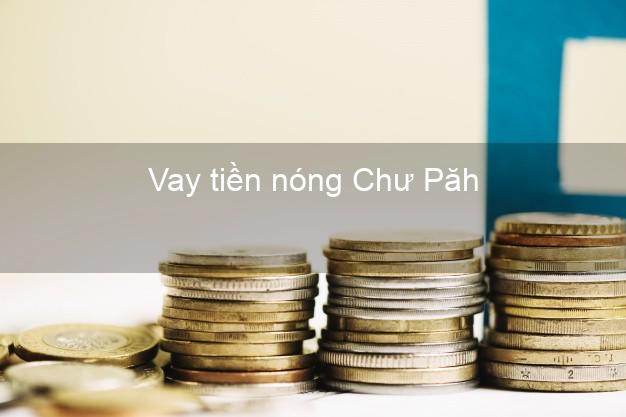 Vay tiền nóng Chư Păh Gia Lai Vay tiền nóng Chư Păh Gia Lai