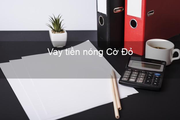Vay tiền nóng Cờ Đỏ Cần Thơ Vay tiền nóng Cờ Đỏ Cần Thơ
