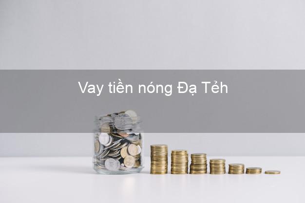 Vay tiền nóng Đạ Tẻh Lâm Đồng Vay tiền nóng Đạ Tẻh Lâm Đồng