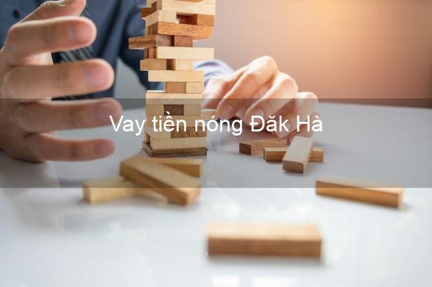 Vay tiền nóng Đăk Hà Kon Tum Vay tiền nóng Đăk Hà Kon Tum