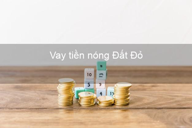 Vay tiền nóng Đất Đỏ Bà Rịa Vũng Tàu Vay tiền nóng Đất Đỏ Bà Rịa Vũng Tàu