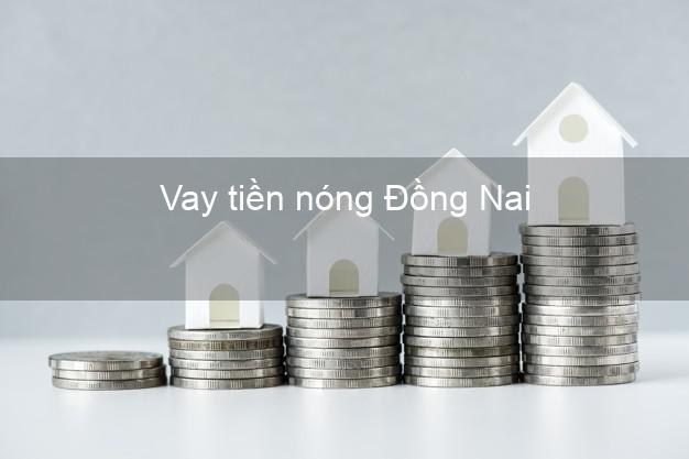 Vay tiền nóng Đồng Nai Vay tiền nóng Đồng Nai