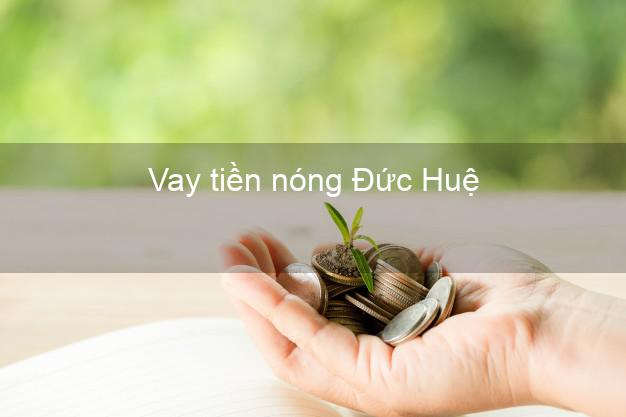 Vay tiền nóng Đức Huệ Long An Vay tiền nóng Đức Huệ Long An