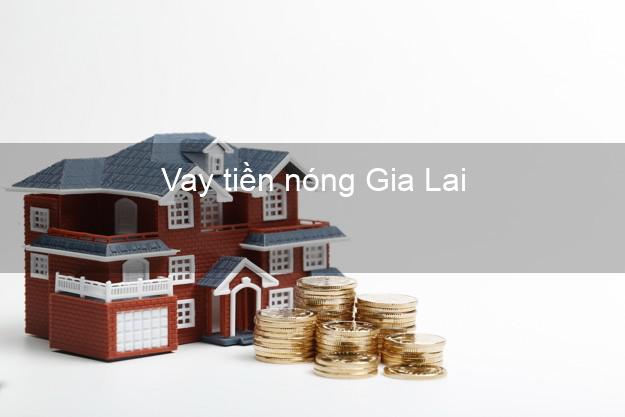 Vay tiền nóng Gia Lai Vay tiền nóng Gia Lai