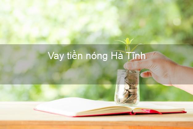 Vay tiền nóng Hà Tĩnh