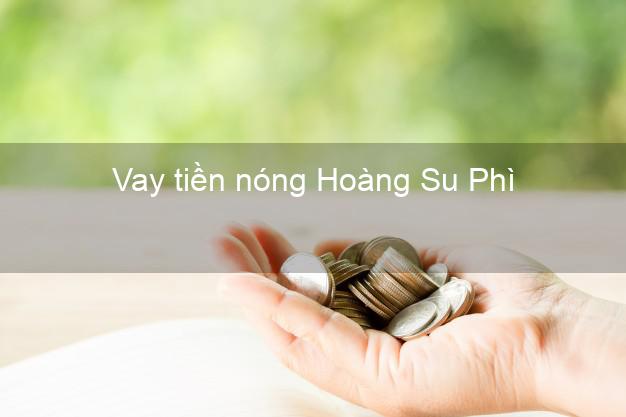Vay tiền nóng Hoàng Su Phì Hà Giang Vay tiền nóng Hoàng Su Phì Hà Giang