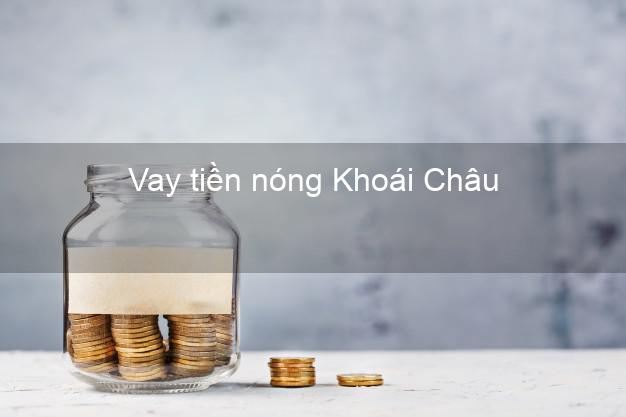 Vay tiền nóng Khoái Châu Hưng Yên Vay tiền nóng Khoái Châu Hưng Yên
