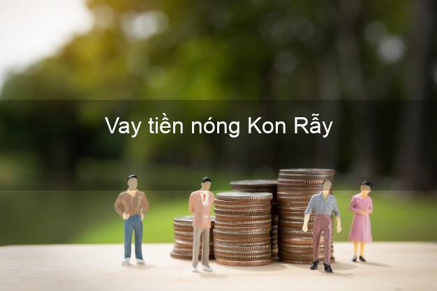 Vay tiền nóng Kon Rẫy Kon Tum Vay tiền nóng Kon Rẫy Kon Tum