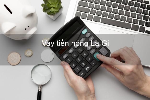 Vay tiền nóng La Gi Bình Thuận Vay tiền nóng La Gi Bình Thuận