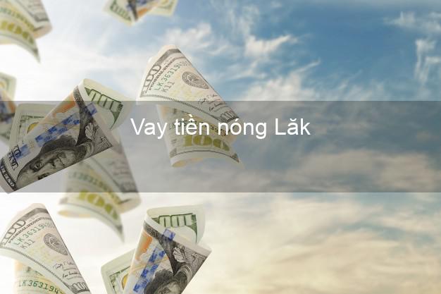 Vay tiền nóng Lăk Đắk Lắk Vay tiền nóng Lăk Đắk Lắk