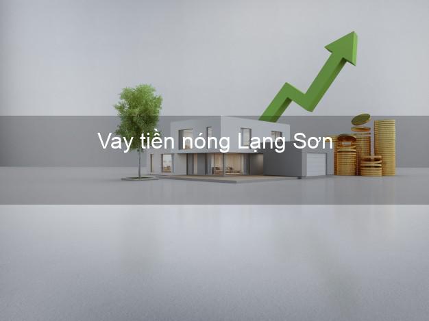 Vay tiền nóng Lạng Sơn Vay tiền nóng Lạng Sơn