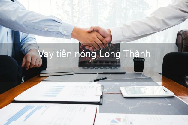 Vay tiền nóng Long Thành Đồng Nai Vay tiền nóng Long Thành Đồng Nai