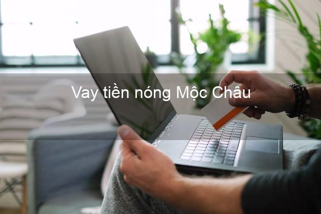 Vay tiền nóng Mộc Châu Sơn La Vay tiền nóng Mộc Châu Sơn La