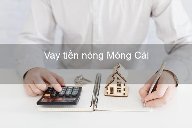 Vay tiền nóng Móng Cái Quảng Ninh Vay tiền nóng Móng Cái Quảng Ninh