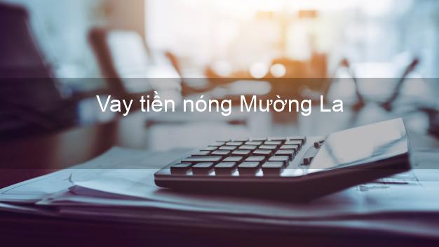 Vay tiền nóng Mường La Sơn La Vay tiền nóng Mường La Sơn La