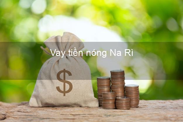 Vay tiền nóng Na Rì Bắc Kạn Vay tiền nóng Na Rì Bắc Kạn