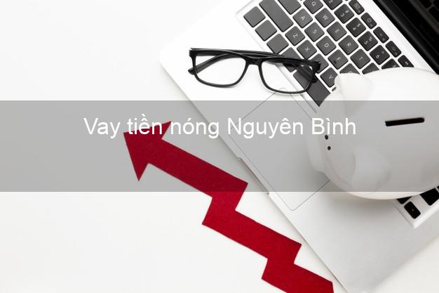 Vay tiền nóng Nguyên Bình Cao Bằng Vay tiền nóng Nguyên Bình Cao Bằng