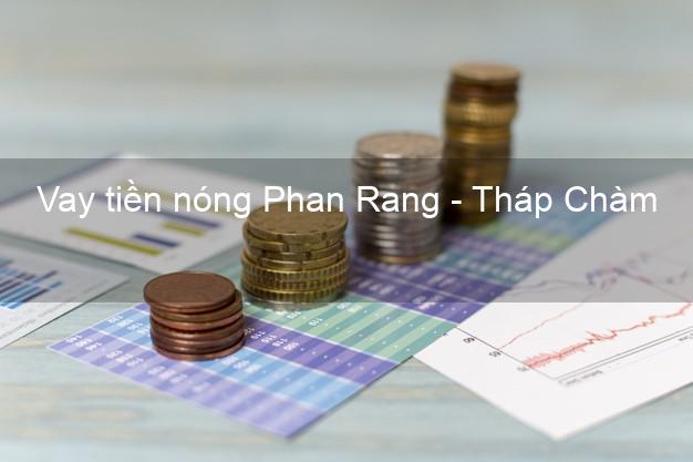 Vay tiền nóng Phan Rang - Tháp Chàm Ninh Thuận Vay tiền nóng Phan Rang - Tháp Chàm Ninh Thuận