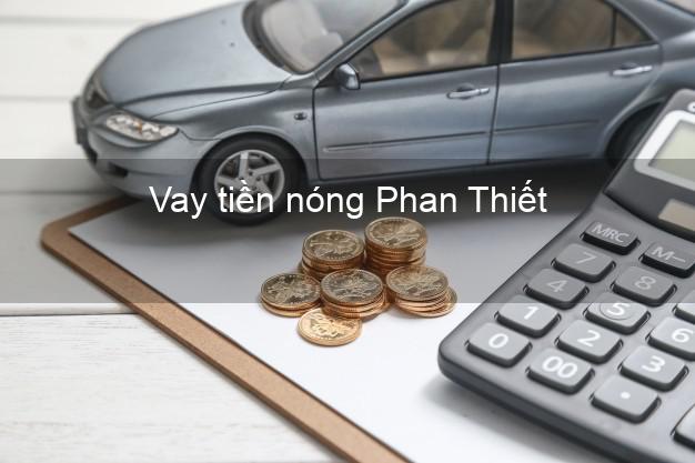 Vay tiền nóng Phan Thiết Bình Thuận Vay tiền nóng Phan Thiết Bình Thuận