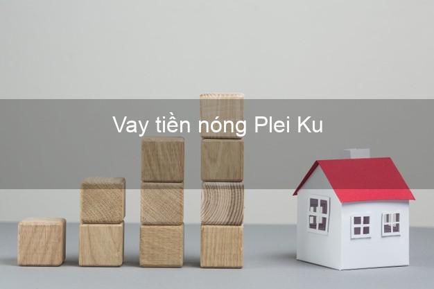 Vay tiền nóng Plei Ku Gia Lai Vay tiền nóng Plei Ku Gia Lai