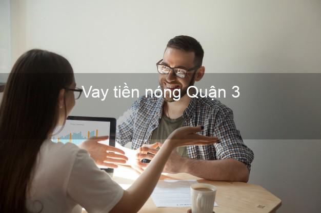 Vay tiền nóng Quận 3 Hồ Chí Minh Vay tiền nóng Quận 3 Hồ Chí Minh