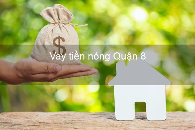 Vay tiền nóng Quận 8 Hồ Chí Minh Vay tiền nóng Quận 8 Hồ Chí Minh