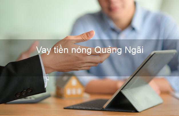 Vay tiền nóng Quảng Ngãi