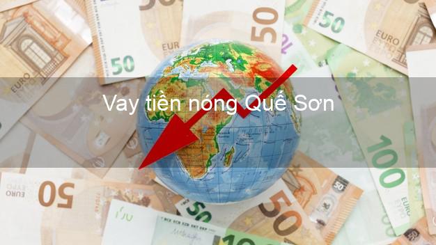 Vay tiền nóng Quế Sơn Quảng Nam Vay tiền nóng Quế Sơn Quảng Nam