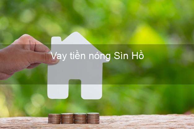 Vay tiền nóng Sìn Hồ Lai Châu Vay tiền nóng Sìn Hồ Lai Châu