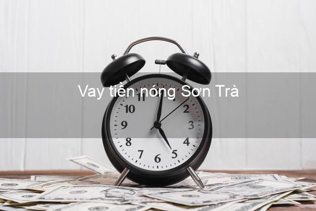 Vay tiền nóng Sơn Trà Đà Nẵng Vay tiền nóng Sơn Trà Đà Nẵng