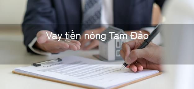 Vay tiền nóng Tam Đảo Vĩnh Phúc Vay tiền nóng Tam Đảo Vĩnh Phúc