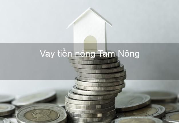 Vay tiền nóng Tam Nông Đồng Tháp Vay tiền nóng Tam Nông Đồng Tháp