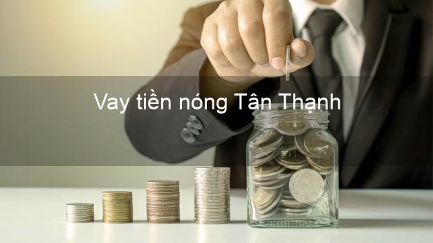Vay tiền nóng Tân Thạnh Long An Vay tiền nóng Tân Thạnh Long An
