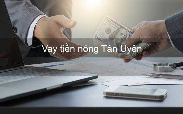Vay tiền nóng Tân Uyên Lai Châu Vay tiền nóng Tân Uyên Lai Châu