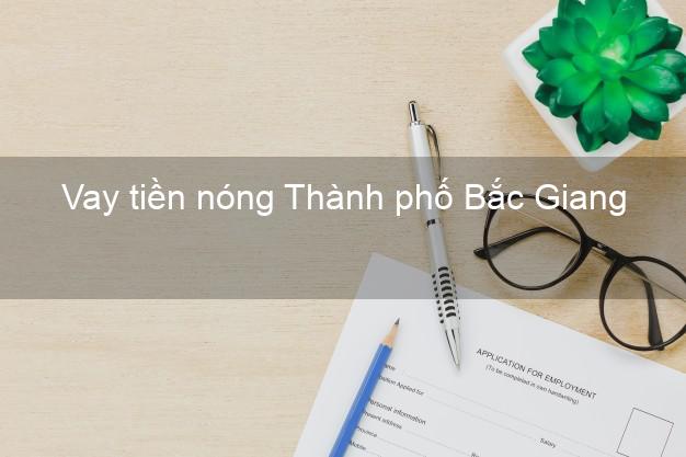 Vay tiền nóng Thành phố Bắc Giang Vay tiền nóng Thành phố Bắc Giang