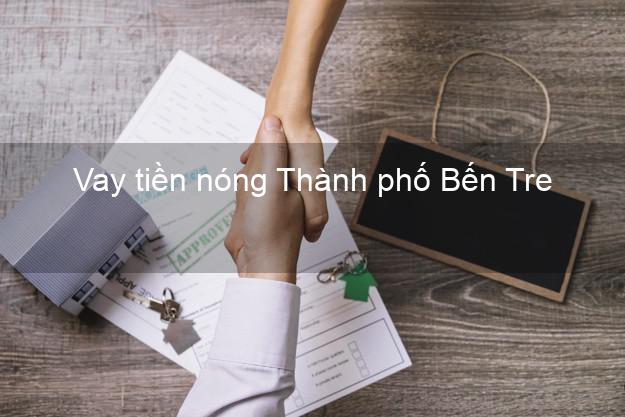 Vay tiền nóng Thành phố Bến Tre Vay tiền nóng Thành phố Bến Tre