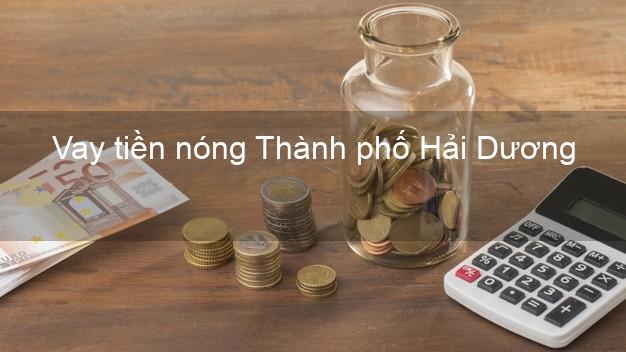 Vay tiền nóng Thành phố Hải Dương