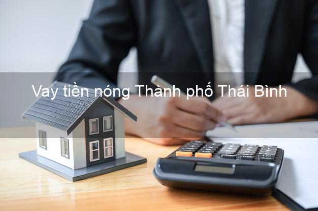 Vay tiền nóng Thành phố Thái Bình Vay tiền nóng Thành phố Thái Bình