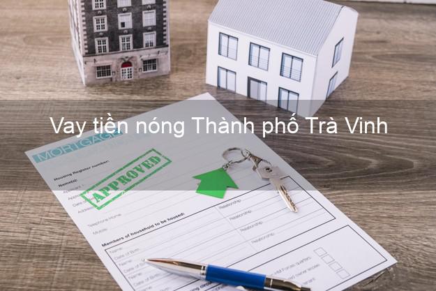 Vay tiền nóng Thành phố Trà Vinh Vay tiền nóng Thành phố Trà Vinh