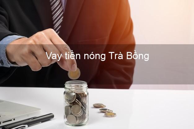Vay tiền nóng Trà Bồng Quảng Ngãi Vay tiền nóng Trà Bồng Quảng Ngãi